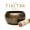 Pure Tibetan Bowls - Phil Thornton