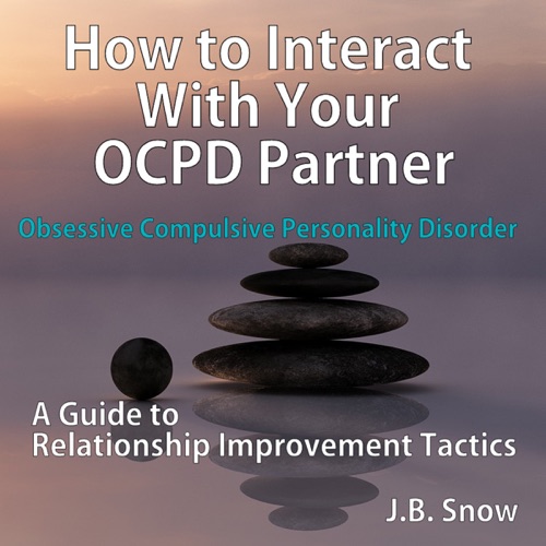 How to Interact with Your OCPD Partner: A Guide to Relationship Improvement Tactics: Transcend Mediocrity, Book 108 (Unabridged) cover