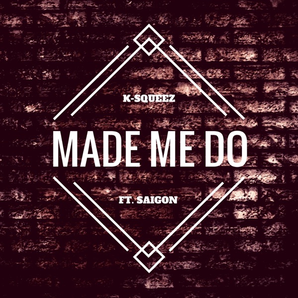 Made Me Do (feat. Saigon) - Single - K-SQUEEZ