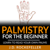 Palmistry for the Beginner: Learn to Read Your Own Palms (Unabridged) - J.D. Rockefeller