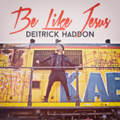 Be Like Jesus (Remix) - Deitrick Haddon