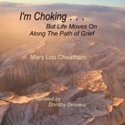 I'm Choking...but Life Moves on Along the Path of Grief: Insights About Grieving, Book 1 (Unabridged) - Mary Lou Cheatham
