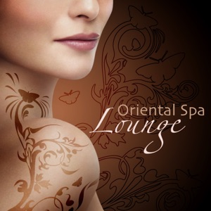 Oriental Spa Lounge - Zen Spa Massage Music & Chill Out Lounge Songs (Spa Music Zen Collection)