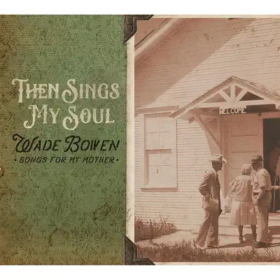 Then Sings My Soul... Songs for My Mother - Wade Bowen Then Sings My Soul... Songs for My Mother - Wade Bowen