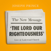 The Now Message: The Lord Our Righteousness (Live @ Lakewood Church) - Joseph Prince