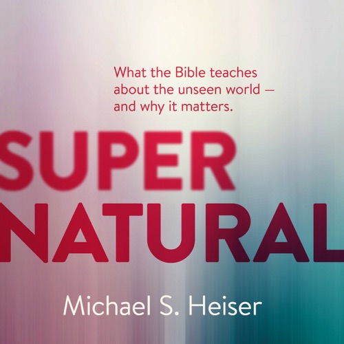 Supernatural: What the Bible Teaches About the Unseen World and Why It Matters (Unabridged) cover