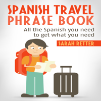 Spanish Travel Phrase Book: All the Spanish You Need to Get What You Need (Unabridged) - Sarah Retter &amp; Spanish Dictionary Cover Art