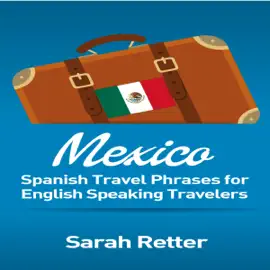 Mexico: Spanish Travel Phrases for English Speaking Travelers (Unabridged)