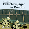 Fallschirmjäger in Kunduz: Tatsachenbericht - Robert Eckhold