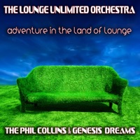 Adventure in the Land of Lounge (The Phil Collins & Genesis Dreams) - The Lounge Unlimited Orchestra