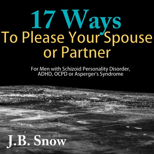 17 Ways to Please Your Spouse or Partner: For Men with Schizoid Personality Disorder, ADHD, OCPD or Asperger's Syndrome  (Unabridged) cover