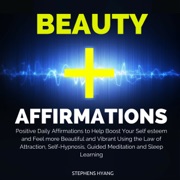Beauty Affirmations: Positive Daily Affirmations to Help Boost Your Self-Esteem and Feel More Beautiful and Vibrant Using the Law of Attraction, Self-Hypnosis, Guided Meditation and Sleep Learning - Stephens Hyang