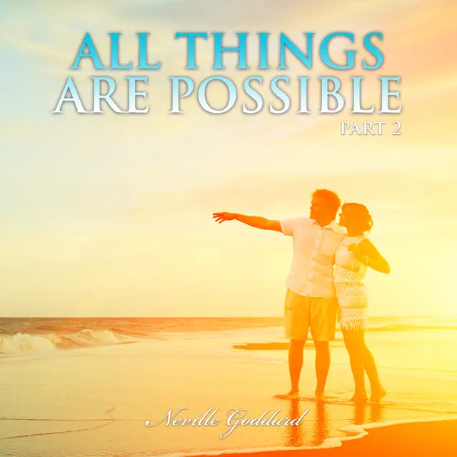 Neville Goddard Lectures: All Things Are Possible, Part 2 (Unabridged)