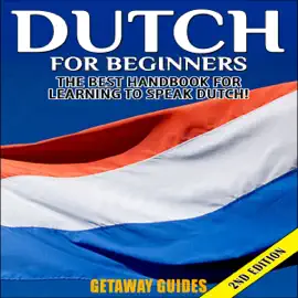 Dutch for Beginners, 2nd Edition: The Best Handbook for Learning to Speak Dutch! (Unabridged)