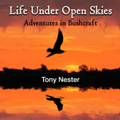 Audiobook cover for Life Under Open Skies: Adventures in Bushcraft (Unabridged) by Tony Nester