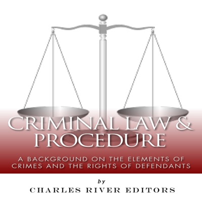 Criminal Law & Procedure: A Background on the Elements of Crimes and the Rights of Defendants (Unabridged)