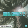 Ultra Summer 2 (The Best In Deep and Tropical House) - Various Artists