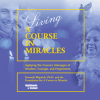 Kenneth Wapnick, Ph.D. - Living 'A Course in Miracles': Applying the Course's Messages of Wisdom, Courage, and Forgiveness artwork