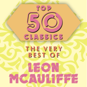 Top 50 Classics - The Very Best of Leon McAuliffe