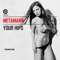 Your Hips (Tripmann Remix) - Metamann lyrics