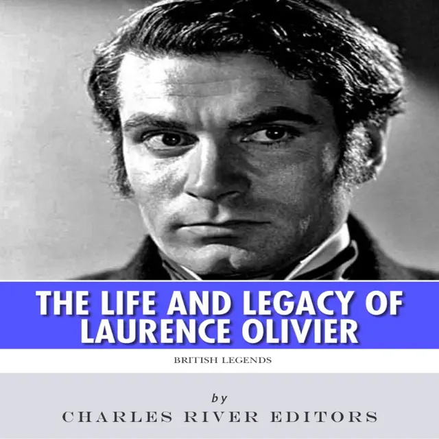 British Legends: The Life and Legacy of Laurence Olivier (Unabridged)