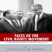 Faces of the Civil Rights Movement: The Lives and Legacies of Martin Luther King Jr. and Malcolm X (Unabridged) - Charles River Editors