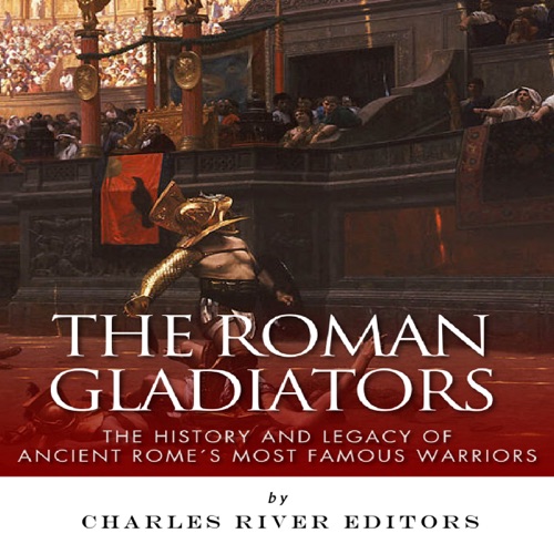 The Roman Gladiators: The History and Legacy of Ancient Rome's Most Famous Warriors (Unabridged) cover