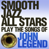 Smooth Jazz All Stars Play the Songs of John Legend - Smooth Jazz All Stars