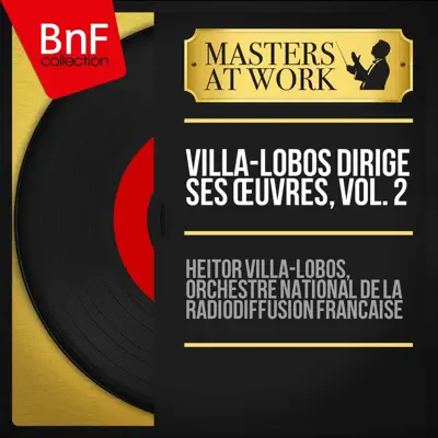 Villa-Lobos dirige ses œuvres, vol. 2 (Mono Version) - Heitor Villa-Lobos Villa-Lobos dirige ses œuvres, vol. 2 (Mono Version) - Heitor Villa-Lobos