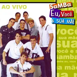 Samba Eu, Você e Sua Mãe (Ao Vivo) - Samba Eu, Você E Sua Mãe