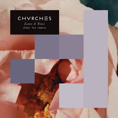 Leave a Trace (Four Tet Remix) - Single - Chvrches
