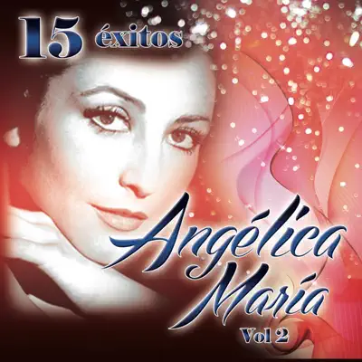 15 Éxitos Angelica María, Vol.2 - Angélica Maria 15 Éxitos Angelica María, Vol.2 - Angélica Maria