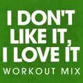 I Don't Like It, I Love It (Workout Remix 128 BPM)