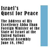Israel’s Quest for Peace: The Address of His Excellency Abba Eban Foreign Minister of the State of Israel at the United Nations General Assembly June 18, 1967