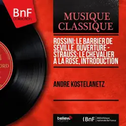 Rossini: Le Barbier de Séville, ouverture - Strauss: Le Chevalier à la rose, introduction (Mono Version) - Single - André Kostelanetz Rossini: Le Barbier de Séville, ouverture - Strauss: Le Chevalier à la rose, introduction (Mono Version) - Single - André Kostelanetz
