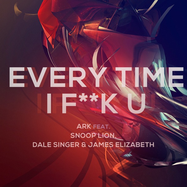 Everytime I F**K U (feat. Snoop Lion, Dale Saunders & James Elizabeth) - Single