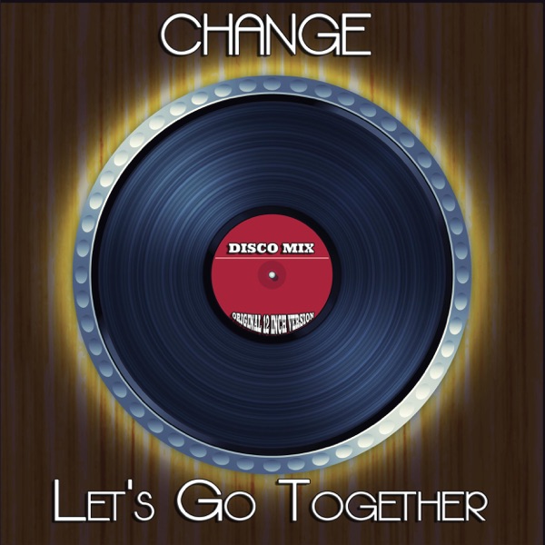 Let's Go Together (Disco Mix - Original 12 Inch Version) [Remixes] - Single - Change