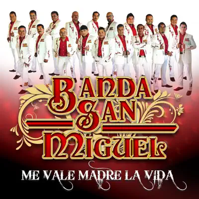Me Vale Madre la Vida - Banda San Miguel