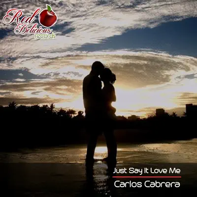 Just Say It Love Me - Single - Carlos Cabrera