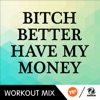 Bitch Better Have My Money (A.R. Workout Mix) - Single