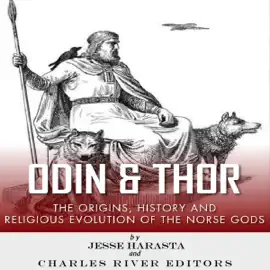 Odin and Thor: The Origins, History and Religious Evolution of the Norse Gods (Unabridged)