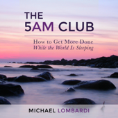 The 5 AM Club: How to Get More Done While the World Is Sleeping (Unabridged) - Michael Lombardi Cover Art