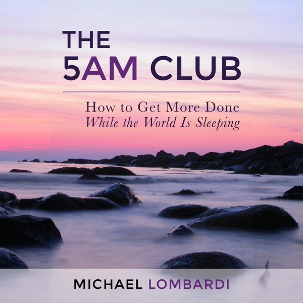 The 5 AM Club: How to Get More Done While the World Is Sleeping (Unabridged)