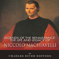 Charles River Editors - Legends of the Renaissance: The Life and Legacy of Niccolo Machiavelli (Unabridged) artwork