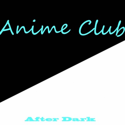 Anime Club After Dark | Podbay