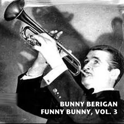 Funny Bunny, Vol. 3 - Bunny Berigan Funny Bunny, Vol. 3 - Bunny Berigan