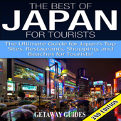 The Best of Japan for Tourists 2nd Edition: The Ultimate Guide for Japan's Top Sites, Restaurants, Shopping, and Beaches for Tourists (Unabridged)