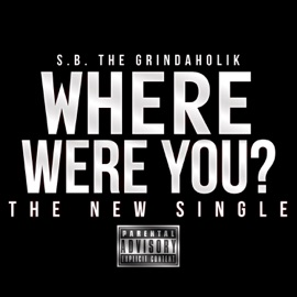 Where Were You (Street Version) S.B. The Grindaholik
