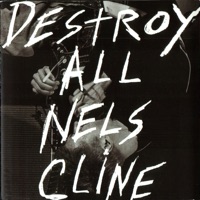 Destroy All Nels Cline - Nels Cline