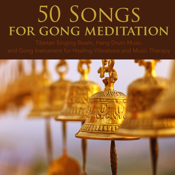 50 Songs for Gong Meditation - Tibetan Singing Bowls, Hang Drum Music and Gong Instrument for Healing Vibrations and Music Therapy